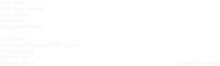 Side One The Last Stand Castaway Alamein After the Battle  Side Two Rocking Through The Night Fortune lies Memories Bloody War                                                                                                      Studio Version